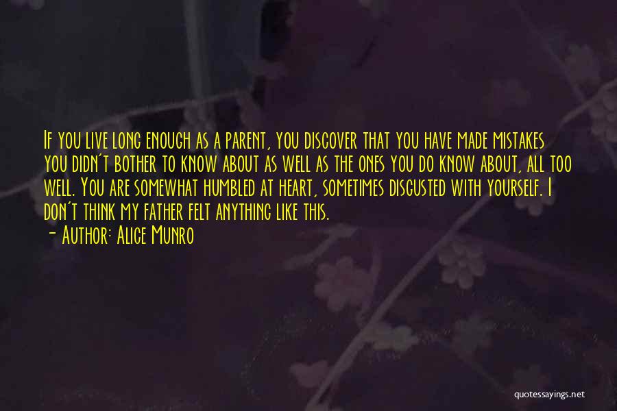 Alice Munro Quotes: If You Live Long Enough As A Parent, You Discover That You Have Made Mistakes You Didn't Bother To Know