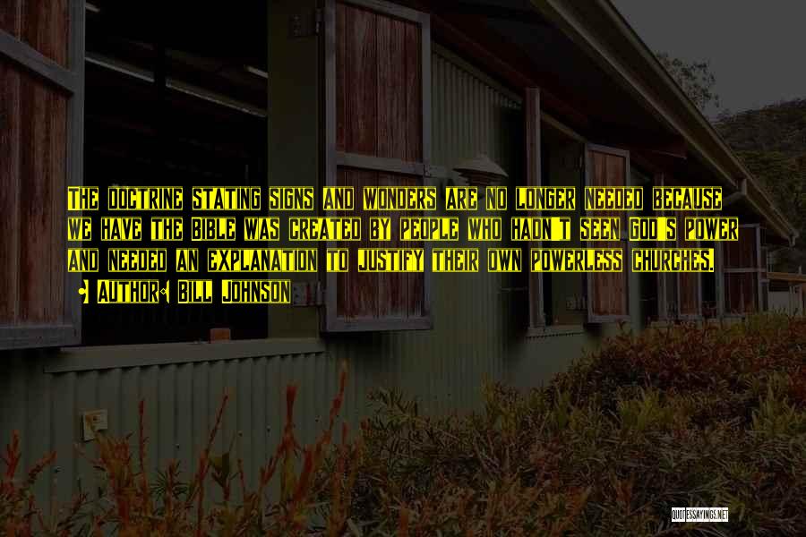 Bill Johnson Quotes: The Doctrine Stating Signs And Wonders Are No Longer Needed Because We Have The Bible Was Created By People Who