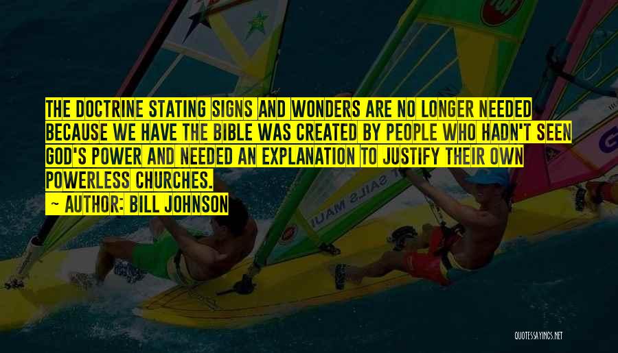 Bill Johnson Quotes: The Doctrine Stating Signs And Wonders Are No Longer Needed Because We Have The Bible Was Created By People Who