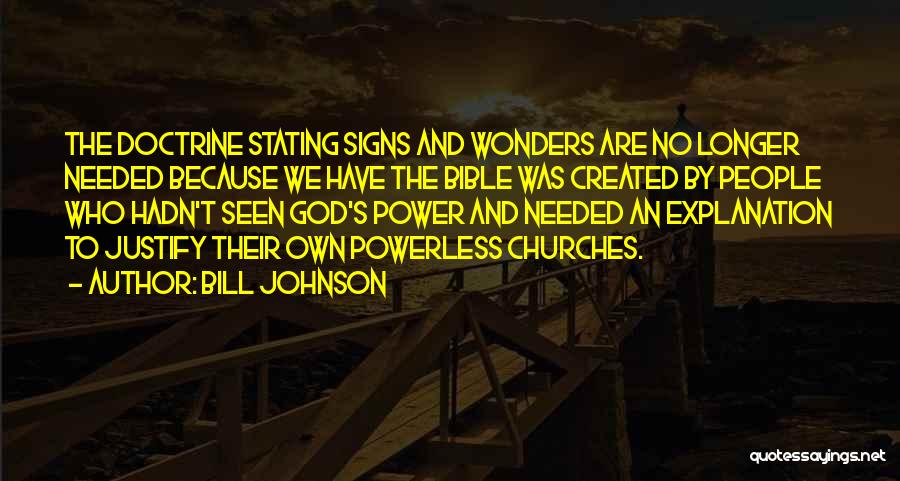 Bill Johnson Quotes: The Doctrine Stating Signs And Wonders Are No Longer Needed Because We Have The Bible Was Created By People Who