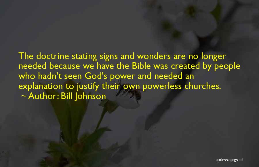 Bill Johnson Quotes: The Doctrine Stating Signs And Wonders Are No Longer Needed Because We Have The Bible Was Created By People Who