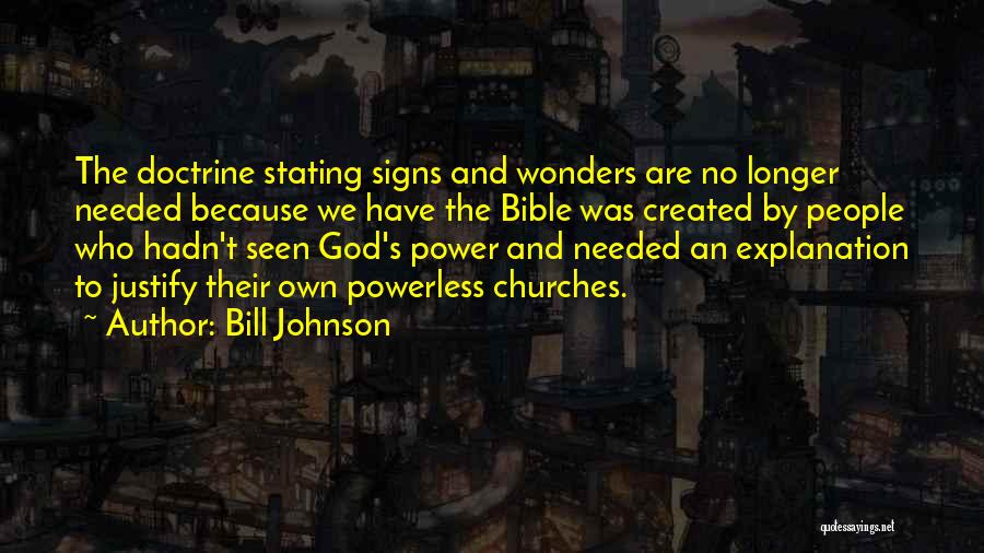 Bill Johnson Quotes: The Doctrine Stating Signs And Wonders Are No Longer Needed Because We Have The Bible Was Created By People Who