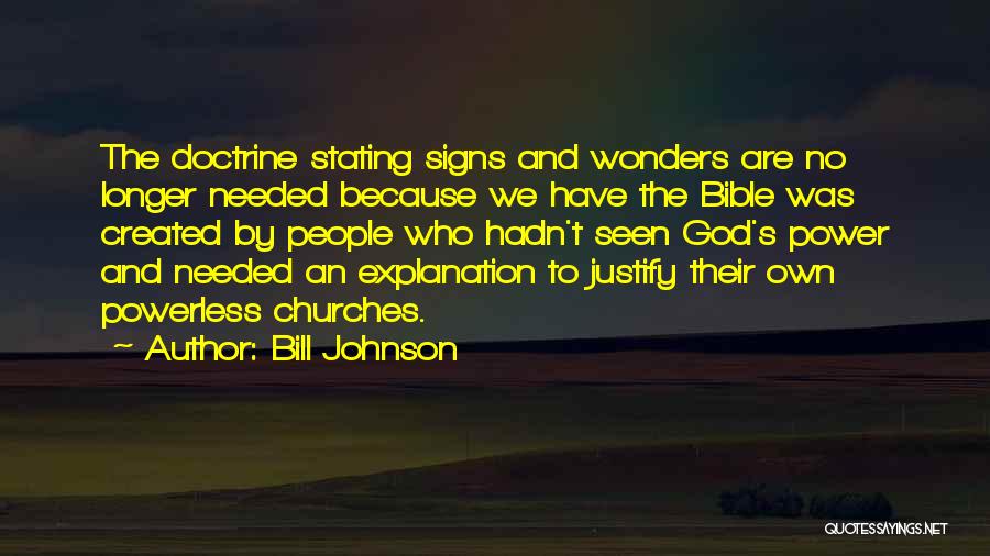 Bill Johnson Quotes: The Doctrine Stating Signs And Wonders Are No Longer Needed Because We Have The Bible Was Created By People Who