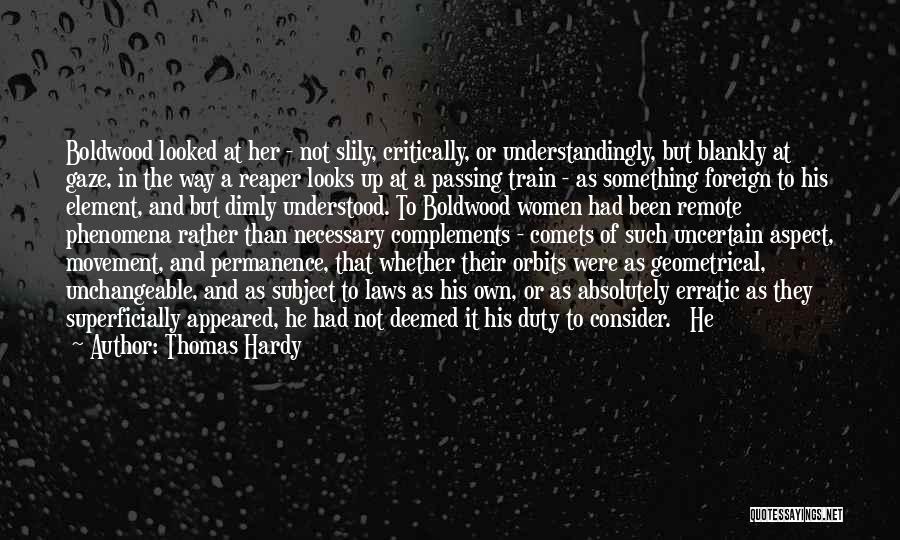 Thomas Hardy Quotes: Boldwood Looked At Her - Not Slily, Critically, Or Understandingly, But Blankly At Gaze, In The Way A Reaper Looks