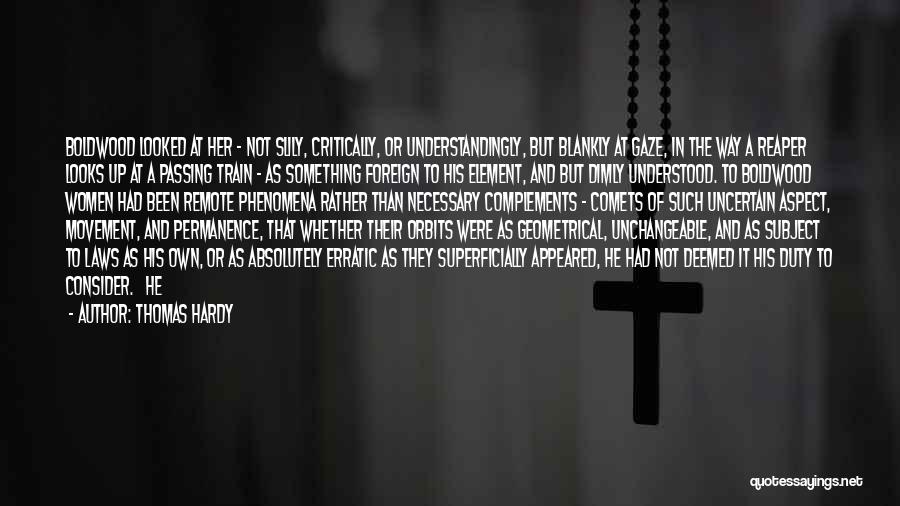 Thomas Hardy Quotes: Boldwood Looked At Her - Not Slily, Critically, Or Understandingly, But Blankly At Gaze, In The Way A Reaper Looks