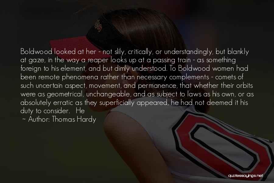 Thomas Hardy Quotes: Boldwood Looked At Her - Not Slily, Critically, Or Understandingly, But Blankly At Gaze, In The Way A Reaper Looks