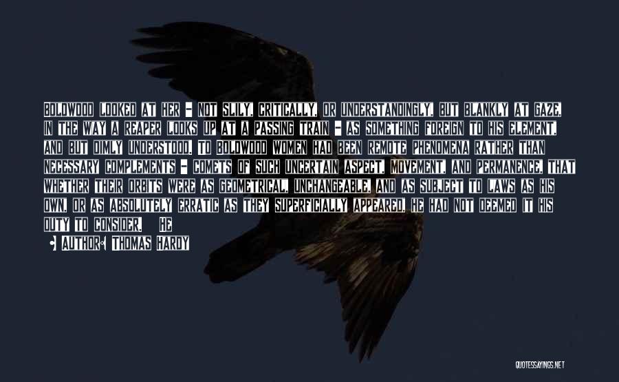 Thomas Hardy Quotes: Boldwood Looked At Her - Not Slily, Critically, Or Understandingly, But Blankly At Gaze, In The Way A Reaper Looks