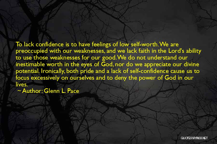 Glenn L. Pace Quotes: To Lack Confidence Is To Have Feelings Of Low Self-worth. We Are Preoccupied With Our Weaknesses, And We Lack Faith