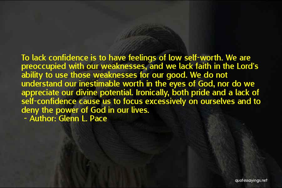 Glenn L. Pace Quotes: To Lack Confidence Is To Have Feelings Of Low Self-worth. We Are Preoccupied With Our Weaknesses, And We Lack Faith