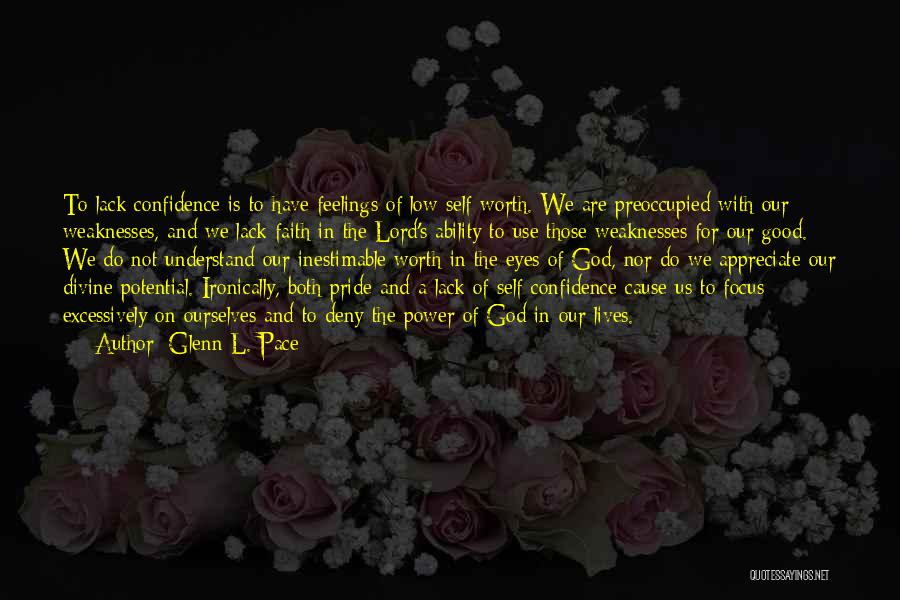 Glenn L. Pace Quotes: To Lack Confidence Is To Have Feelings Of Low Self-worth. We Are Preoccupied With Our Weaknesses, And We Lack Faith