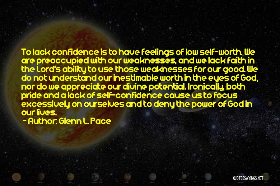 Glenn L. Pace Quotes: To Lack Confidence Is To Have Feelings Of Low Self-worth. We Are Preoccupied With Our Weaknesses, And We Lack Faith