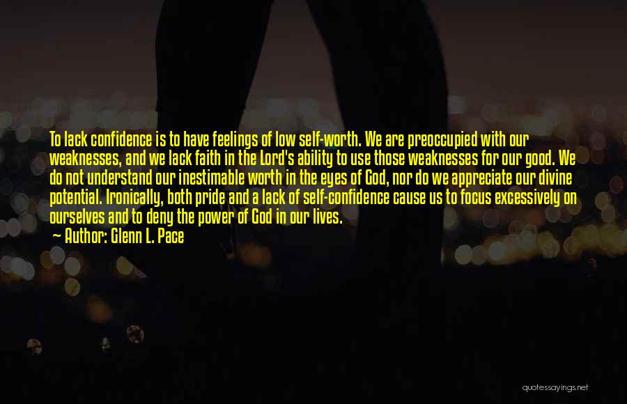 Glenn L. Pace Quotes: To Lack Confidence Is To Have Feelings Of Low Self-worth. We Are Preoccupied With Our Weaknesses, And We Lack Faith