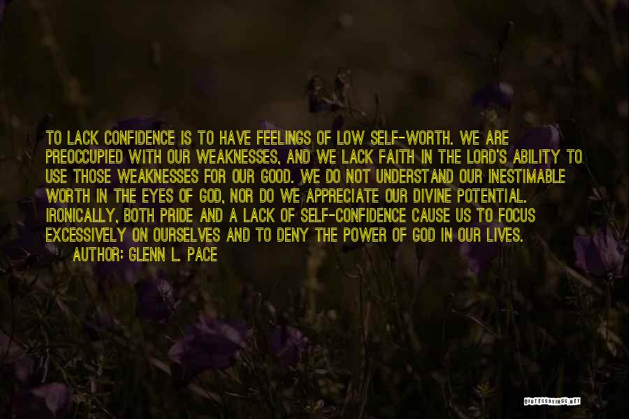 Glenn L. Pace Quotes: To Lack Confidence Is To Have Feelings Of Low Self-worth. We Are Preoccupied With Our Weaknesses, And We Lack Faith