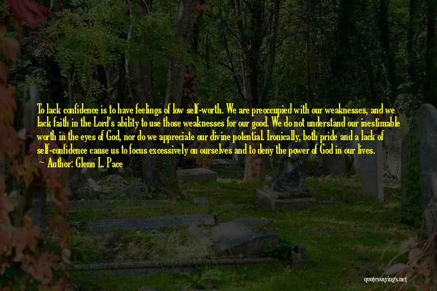 Glenn L. Pace Quotes: To Lack Confidence Is To Have Feelings Of Low Self-worth. We Are Preoccupied With Our Weaknesses, And We Lack Faith