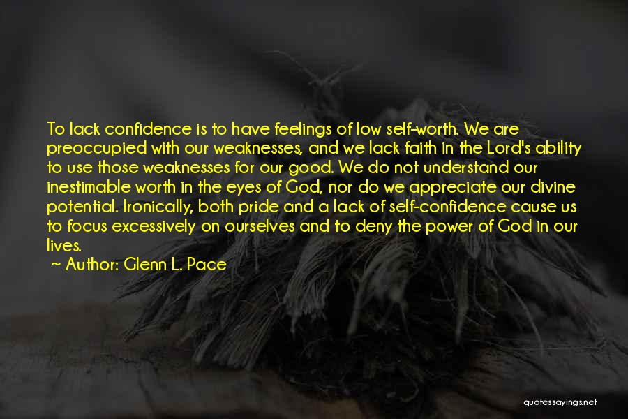 Glenn L. Pace Quotes: To Lack Confidence Is To Have Feelings Of Low Self-worth. We Are Preoccupied With Our Weaknesses, And We Lack Faith