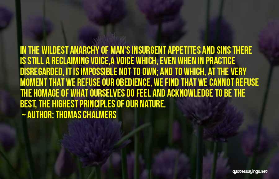 Thomas Chalmers Quotes: In The Wildest Anarchy Of Man's Insurgent Appetites And Sins There Is Still A Reclaiming Voice,a Voice Which, Even When