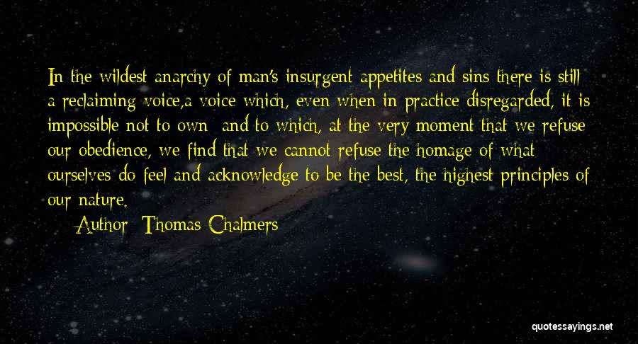 Thomas Chalmers Quotes: In The Wildest Anarchy Of Man's Insurgent Appetites And Sins There Is Still A Reclaiming Voice,a Voice Which, Even When