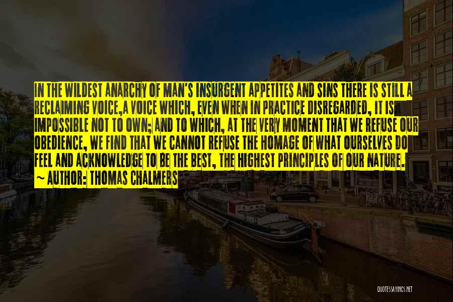 Thomas Chalmers Quotes: In The Wildest Anarchy Of Man's Insurgent Appetites And Sins There Is Still A Reclaiming Voice,a Voice Which, Even When