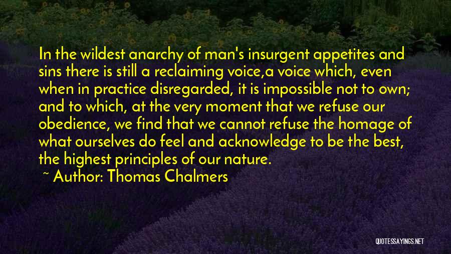 Thomas Chalmers Quotes: In The Wildest Anarchy Of Man's Insurgent Appetites And Sins There Is Still A Reclaiming Voice,a Voice Which, Even When