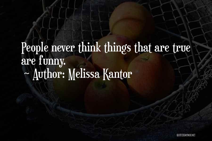 Melissa Kantor Quotes: People Never Think Things That Are True Are Funny.