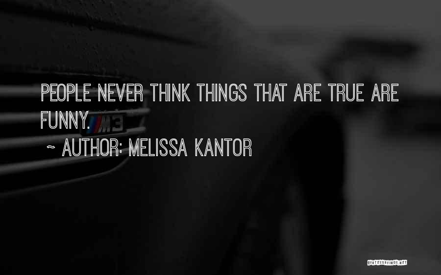 Melissa Kantor Quotes: People Never Think Things That Are True Are Funny.