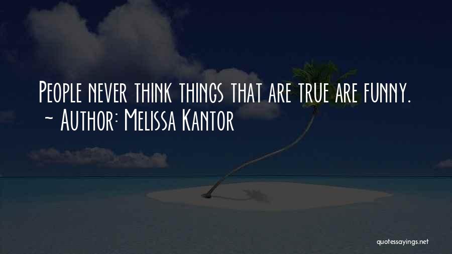 Melissa Kantor Quotes: People Never Think Things That Are True Are Funny.