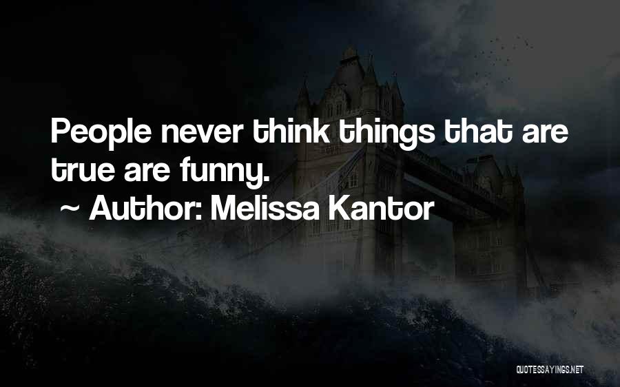 Melissa Kantor Quotes: People Never Think Things That Are True Are Funny.