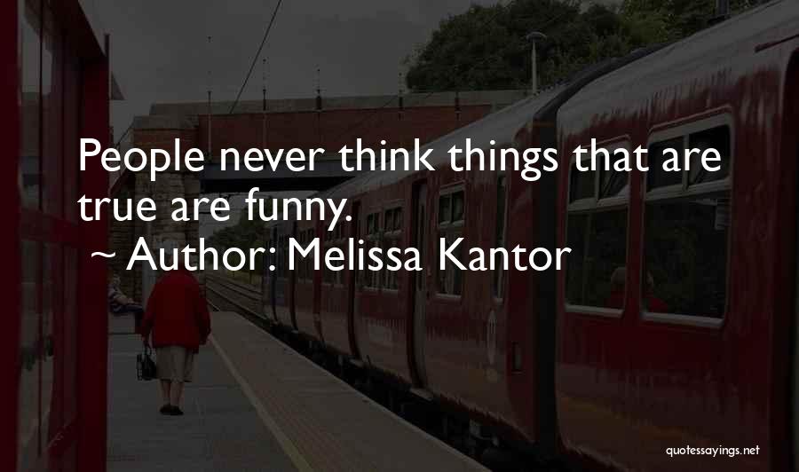 Melissa Kantor Quotes: People Never Think Things That Are True Are Funny.