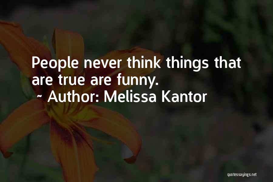 Melissa Kantor Quotes: People Never Think Things That Are True Are Funny.