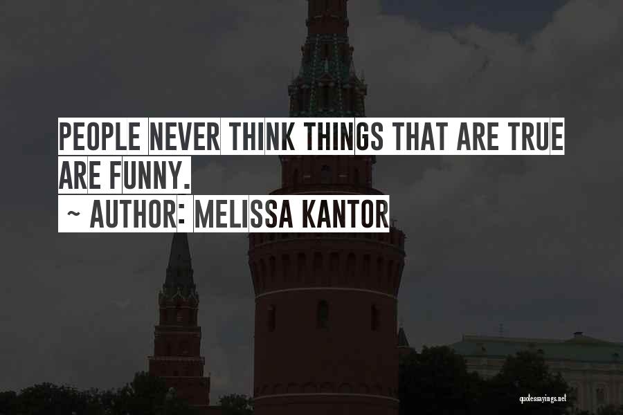 Melissa Kantor Quotes: People Never Think Things That Are True Are Funny.