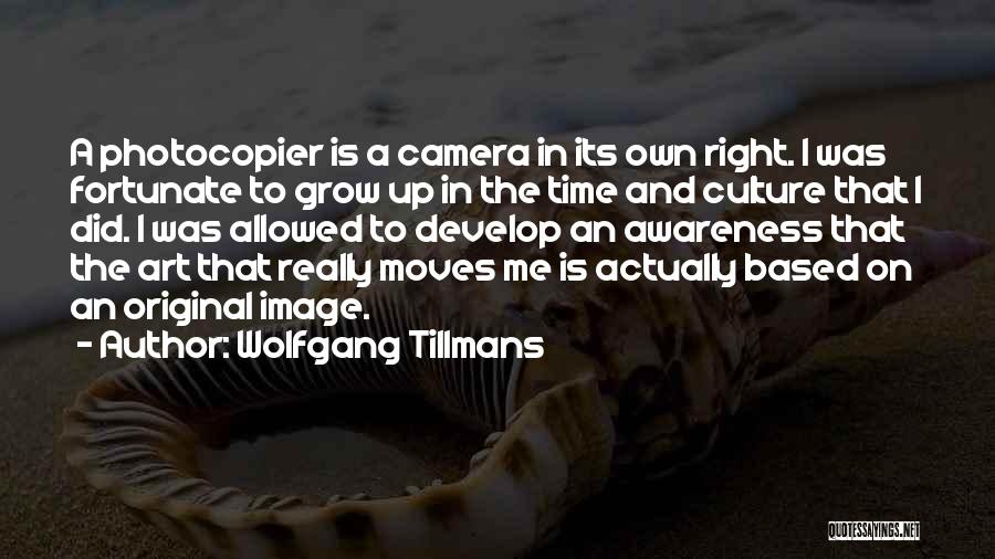 Wolfgang Tillmans Quotes: A Photocopier Is A Camera In Its Own Right. I Was Fortunate To Grow Up In The Time And Culture