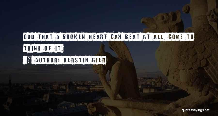 Kerstin Gier Quotes: Odd That A Broken Heart Can Beat At All, Come To Think Of It.