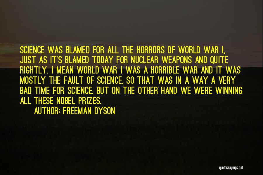 Freeman Dyson Quotes: Science Was Blamed For All The Horrors Of World War I, Just As It's Blamed Today For Nuclear Weapons And