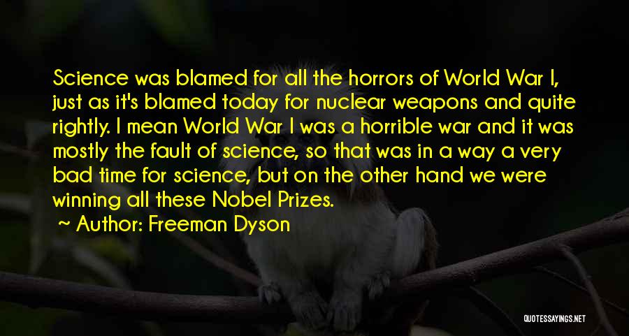 Freeman Dyson Quotes: Science Was Blamed For All The Horrors Of World War I, Just As It's Blamed Today For Nuclear Weapons And