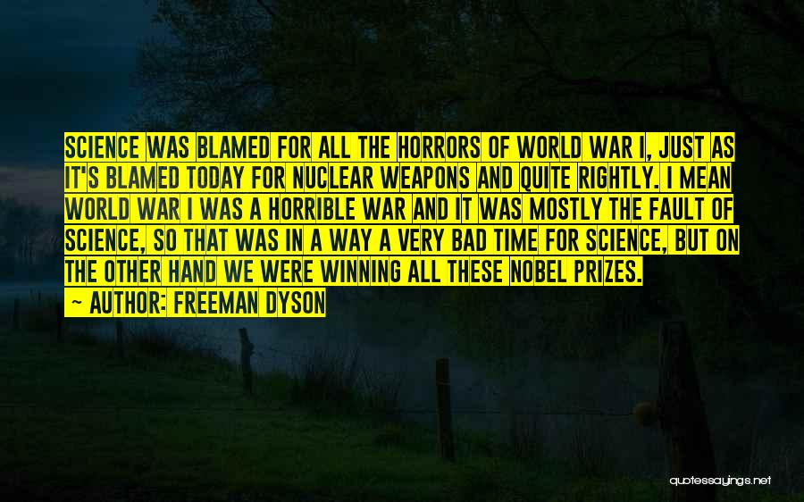 Freeman Dyson Quotes: Science Was Blamed For All The Horrors Of World War I, Just As It's Blamed Today For Nuclear Weapons And