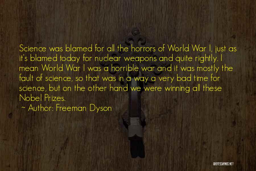 Freeman Dyson Quotes: Science Was Blamed For All The Horrors Of World War I, Just As It's Blamed Today For Nuclear Weapons And