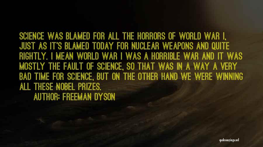 Freeman Dyson Quotes: Science Was Blamed For All The Horrors Of World War I, Just As It's Blamed Today For Nuclear Weapons And