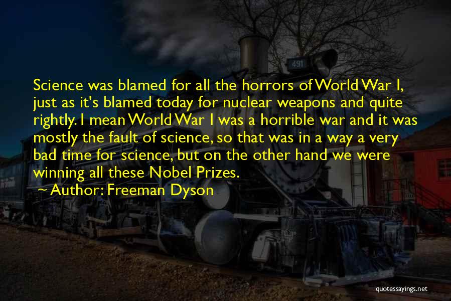 Freeman Dyson Quotes: Science Was Blamed For All The Horrors Of World War I, Just As It's Blamed Today For Nuclear Weapons And