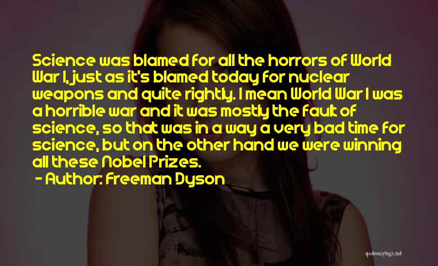 Freeman Dyson Quotes: Science Was Blamed For All The Horrors Of World War I, Just As It's Blamed Today For Nuclear Weapons And