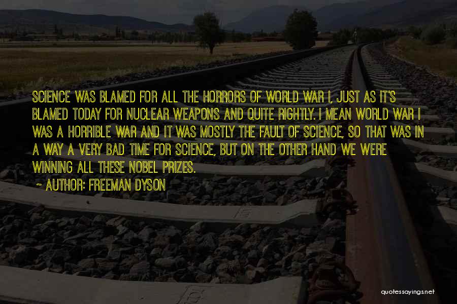 Freeman Dyson Quotes: Science Was Blamed For All The Horrors Of World War I, Just As It's Blamed Today For Nuclear Weapons And