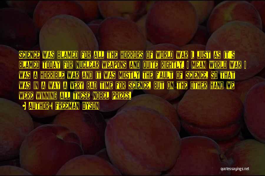 Freeman Dyson Quotes: Science Was Blamed For All The Horrors Of World War I, Just As It's Blamed Today For Nuclear Weapons And