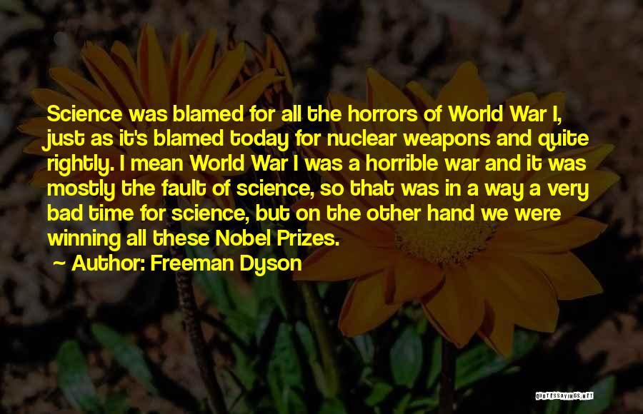 Freeman Dyson Quotes: Science Was Blamed For All The Horrors Of World War I, Just As It's Blamed Today For Nuclear Weapons And