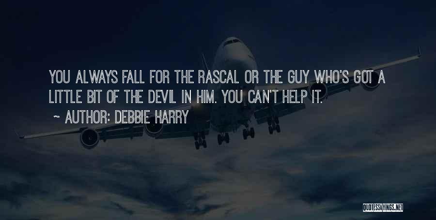 Debbie Harry Quotes: You Always Fall For The Rascal Or The Guy Who's Got A Little Bit Of The Devil In Him. You