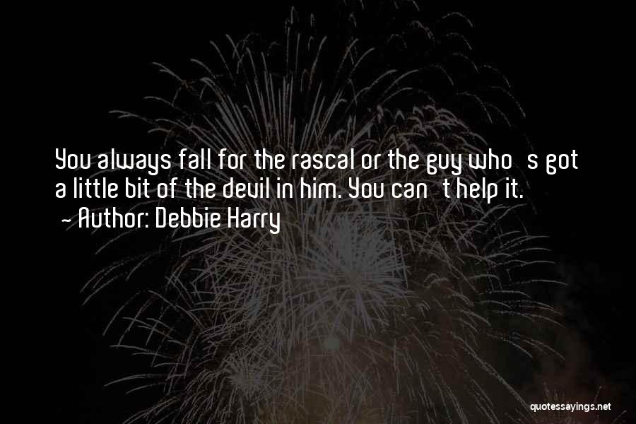 Debbie Harry Quotes: You Always Fall For The Rascal Or The Guy Who's Got A Little Bit Of The Devil In Him. You