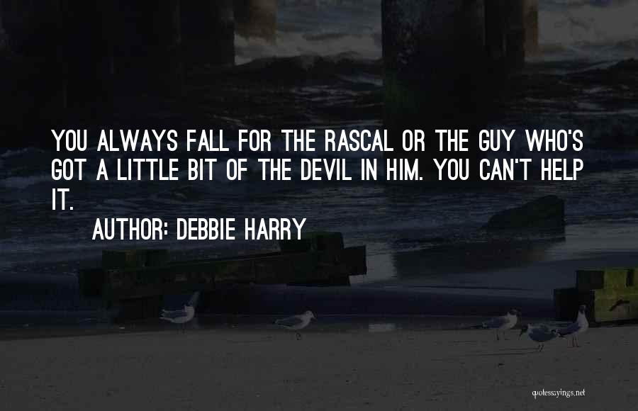 Debbie Harry Quotes: You Always Fall For The Rascal Or The Guy Who's Got A Little Bit Of The Devil In Him. You