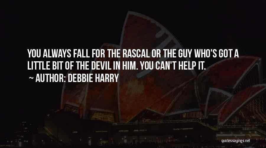 Debbie Harry Quotes: You Always Fall For The Rascal Or The Guy Who's Got A Little Bit Of The Devil In Him. You