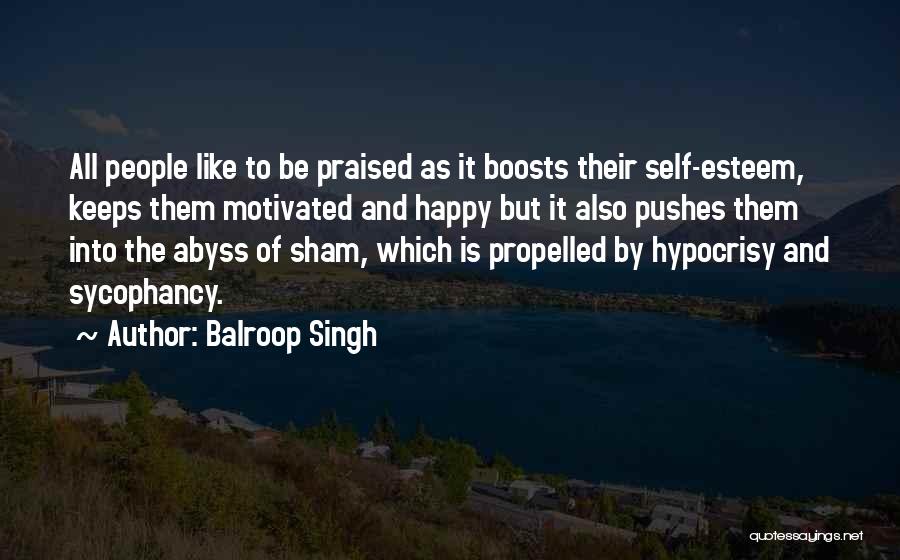 Balroop Singh Quotes: All People Like To Be Praised As It Boosts Their Self-esteem, Keeps Them Motivated And Happy But It Also Pushes