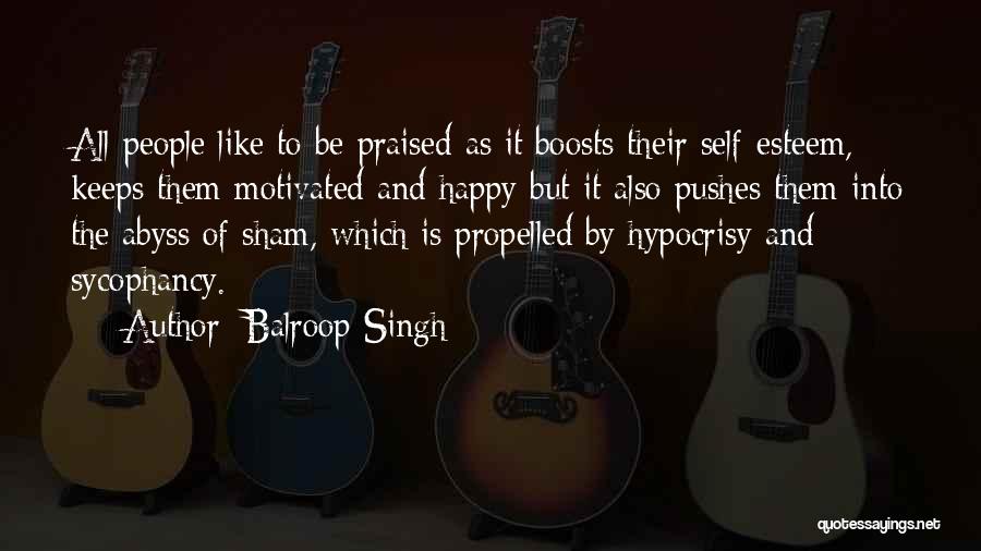 Balroop Singh Quotes: All People Like To Be Praised As It Boosts Their Self-esteem, Keeps Them Motivated And Happy But It Also Pushes