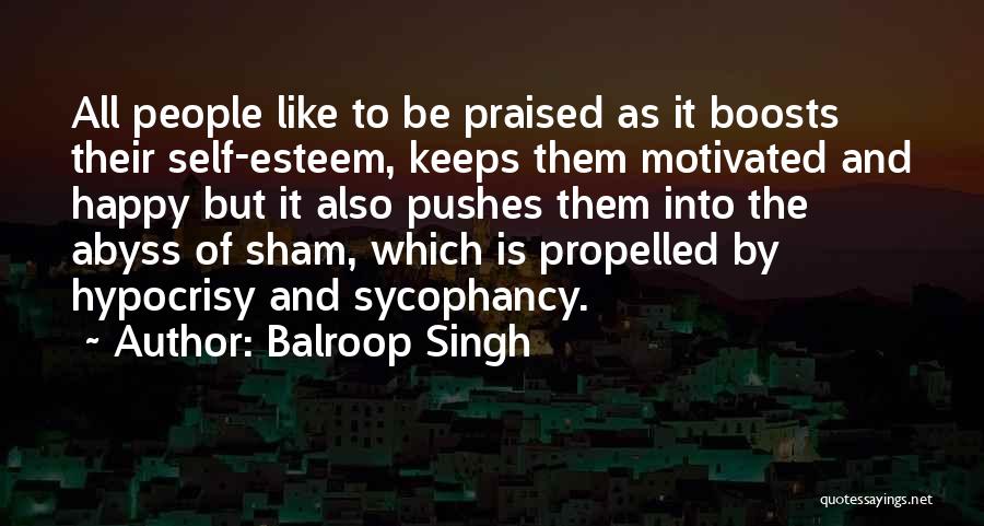 Balroop Singh Quotes: All People Like To Be Praised As It Boosts Their Self-esteem, Keeps Them Motivated And Happy But It Also Pushes