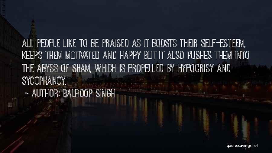 Balroop Singh Quotes: All People Like To Be Praised As It Boosts Their Self-esteem, Keeps Them Motivated And Happy But It Also Pushes